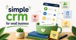 CRM for Small Businesses Guide to Organize Customers and Grow Efficiently